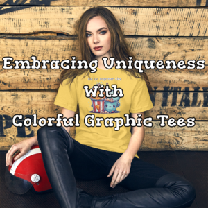 Embracing Uniqueness With Colorful Graphic Tees
