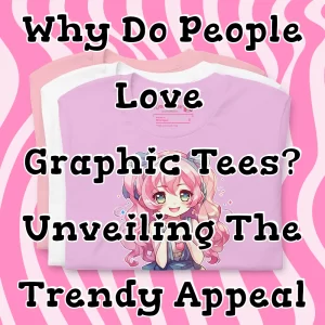Why Do People Love Graphic Tees